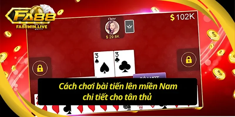 Tìm hiểu luật chơi và các quy tắc khi trong tiến lên miền Nam Fa88